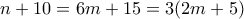 n+10 = 6m+15 = 3(2m+5) 