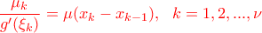 \displaystyle  \color{red} {\frac{\mu_k}{g^{\prime}(\xi_k)}=\mu(x_k-x_{k-1}), \ \ k=1,2,...,\nu}