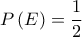 \displaystyle{P\left(E\right)=\frac{1}{2}}