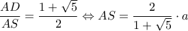 \displaystyle \frac{{AD}}{{AS}} = \frac{{1 + \sqrt 5 }}{2} \Leftrightarrow AS = \frac{2}{{1 + \sqrt 5 }} \cdot a