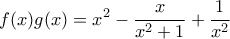 \displaystyle{f(x)g(x) = x^2 - \frac{x}{x^2+1} + \frac{1}{x^2}}