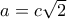 a = c\sqrt 2 \,\,\,