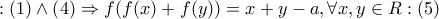 :\left( 1 \right) \wedge \left( 4 \right) \Rightarrow f(f(x) + f(y)) = x + y - a,\forall x,y \in R:\left( 5 \right)