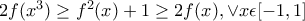 2f(x^3)\geq f^2(x)+1 \geq 2f(x), \vee x\epsilon [-1,1]