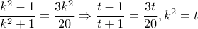\dfrac{k^{2}-1}{k^{2}+1}=\dfrac{3k^{2}}{20}\Rightarrow \dfrac{t-1}{t+1}=\dfrac{3t}{20},k^{2}=t \dfrac{k^{2}-1}{k^{2}+1}=\dfrac{3k^{2}}{20}\Rightarrow \dfrac{t-1}{t+1}=\dfrac{3t}{20},k^{2}=t