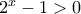 {2^x} - 1 > 0