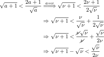 \displaystyle{\begin{aligned} 
\sqrt{a+1} <\frac{2a+1}{\sqrt{a}} &\overset{a=\nu}{=\!=\!\Rightarrow }  \sqrt{\nu+1} < \frac{2\nu+1}{2\sqrt{\nu}}\\  
 &\Rightarrow  \sqrt{\nu+1} < \frac{\nu}{\sqrt{\nu}} +\frac{1}{2\sqrt{\nu}} \\  
 &\Rightarrow \sqrt{\nu+1} < \frac{\cancel{\nu} \sqrt{\nu}}{\cancel{\nu}} + \frac{\sqrt{\nu}}{2\nu} \\ 
 &\Rightarrow \sqrt{\nu+1} - \sqrt{\nu} < \frac{\sqrt{\nu}}{2 \nu} 
\end{aligned}}