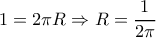1=2\pi R \Rightarrow R=\dfrac{1}{2\pi}