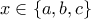 x\in\{a,b,c\}