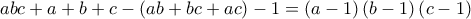 abc+a+b+c-\left ( ab+bc+ac \right )-1=\left ( a-1 \right )\left ( b-1 \right )\left ( c-1 \right )