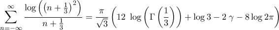 \displaystyle{\sum\limits_{n =  - \infty }^\infty  {\frac{{\log \left( {{{\left( {n + \frac{1}{3}} \right)}^2}} \right)}}{{n + \frac{1}{3}}}}  = \frac{\pi }{{\sqrt 3 }}\left( {12\;\log \left( {\Gamma \left( {\frac{1}{3}} \right)} \right) + \log 3 - 2\;\gamma  - 8\log 2\pi } \right)}