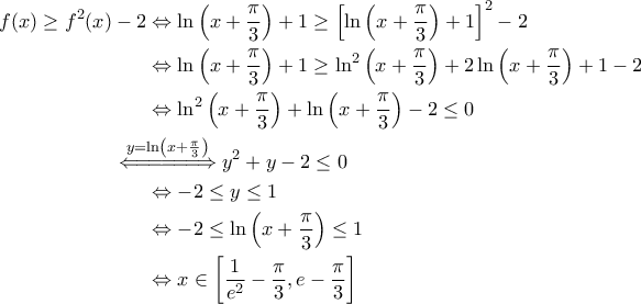 \displaystyle{\begin{aligned} 
f(x) \geq f^2 (x) - 2 &\Leftrightarrow  \ln \left ( x + \frac{\pi}{3} \right )  +1 \geq  \left [ \ln \left ( x + \frac{\pi}{3} \right ) + 1 \right ]^2 -2 \\  
 &\Leftrightarrow \ln \left ( x + \frac{\pi}{3} \right )  + 1 \geq \ln^2 \left ( x + \frac{\pi}{3} \right ) + 2 \ln \left ( x + \frac{\pi}{3} \right ) + 1 -2 \\  
 &\Leftrightarrow \ln^2 \left ( x + \frac{\pi}{3} \right ) + \ln \left ( x + \frac{\pi}{3} \right ) - 2 \leq 0 \\  
 &\!\!\!\!\!\!\!\!\!\!\overset{y= \ln \left ( x + \frac{\pi}{3} \right )}{\Leftarrow\!=\! =\! =\!=\! =\! \Rightarrow} y^2 + y -2 \leq 0 \\ 
 &\Leftrightarrow - 2 \leq y \leq 1 \\  
 &\Leftrightarrow -2 \leq \ln \left ( x + \frac{\pi}{3} \right ) \leq 1 \\ 
 &\Leftrightarrow x \in \left [ \frac{1}{e^2} - \frac{\pi}{3} , e - \frac{\pi}{3} \right ] 
\end{aligned}}