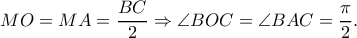 \displaystyle{MO = MA = \frac{{BC}}{2} \Rightarrow \angle BOC = \angle BAC = \frac{\pi }{2}.}