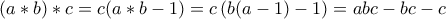 \displaystyle{\left( {a*b} \right)*c=c(a*b-1)=c\left(b(a-1) -1 \right)=abc-bc-c}