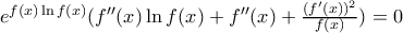 e^{f(x)\ln f(x)}(f''(x)\ln f(x)+f''(x)+\frac{(f'(x))^{2}}{f(x)})=0