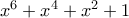 x^{6}+x^{4}+x^{2}+1