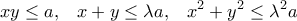  \displaystyle xy \le a,\;\;\;x + y \le \lambda a,\;\;\;{x^2} + {y^2} \le {\lambda ^2}a