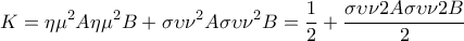 \displaystyle{K=\eta\mu^2A\eta\mu^2B+\sigma\upsilon\nu^2A\sigma\upsilon\nu^2B=\frac{1}{2}+\frac{\sigma\upsilon\nu 2A\sigma\upsilon\nu 2B}{2}}
