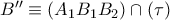 B'' \equiv (A_1B_1B_2) \cap (\tau)