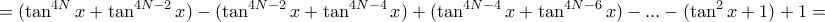 \displaystyle{=(\tan ^{4N}x + \tan ^{4N-2} x)- (\tan ^{4N-2} x+ \tan ^{4N-4} x)+ (\tan ^{4N-4}x + \tan ^{4N-6}x )-...- (\tan ^{2}x + 1)+1 =}