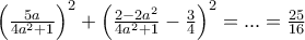 \left( {\frac{{5a}} 
{{4a^2  + 1}}} \right)^2  + \left( {\frac{{2 - 2a^2 }} 
{{4a^2  + 1}} - \frac{3} 
{4}} \right)^2  = ... = \frac{{25}} 
{{16}}