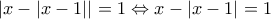 \displaystyle{|x-|x-1||=1\Leftrightarrow x-|x-1|=1}