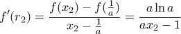 \displaystyle{f'({r_2}) = \frac{{f({x_2}) - f(\frac{1}{a})}}{{{x_2} - \frac{1}{a}}} = \frac{{a\ln a}}{{a{x_2} - 1}}}