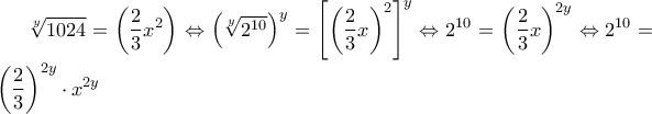 \displaystyle\sqrt[y]{1024}=\left ( \frac{2}{3}x^{2} \right )\Leftrightarrow \left ( \sqrt[y]{2^{10}} \right )^{y}=\left [ \left ( \frac{2}{3}x \right )^{2} \right ]^{y}\Leftrightarrow 2^{10}=\left ( \frac{2}{3}x \right )^{2y}\Leftrightarrow 2^{10}=\left ( \frac{2}{3} \right )^{2y} \cdot x^{2y}