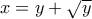 x=y+\sqrt y