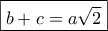 \boxed{b+c=a\sqrt 2} \boxed{b+c=a\sqrt 2}