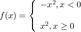 \displaystyle f(x) = \left\{ \begin{array}{l} 
 - {x^2},x < 0\\ 
\\ 
{x^2},x \ge 0 
\end{array} \right.