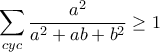 \displaystyle\sum_{cyc}\frac{a^2}{a^2+ab+b^2}\geq1 \displaystyle\sum_{cyc}\frac{a^2}{a^2+ab+b^2}\geq1