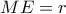 ME=r