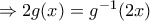 \Rightarrow 2g(x)=g^{-1}(2x)