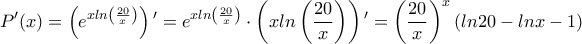 \displaystyle{P{'}(x)=\left(e^{xln\left(\frac{20}{x}\right)}\right){'}=e^{xln\left(\frac{20}{x}\right)}\right)\cdot \left(xln\left(\frac{20}{x}\right)\right){'}=\left(\frac{20}{x}\right)^x(ln20-lnx-1)}