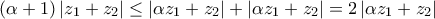 (\alpha +1)\left| {{z}_{1}}+{{z}_{2}} \right|\le \left| \alpha {{z}_{1}}+{{z}_{2}} \right|+\left| \alpha {{z}_{1}}+{{z}_{2}} \right|=2\left| \alpha {{z}_{1}}+{{z}_{2}} \right|