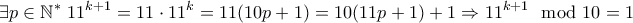 \displaystyle \exists p\in\mathbb{N^*}~ 11^{k+1} = 11 \cdot 11^k = 11(10p + 1) = 10(11p + 1) + 1\Rightarrow 11^{k+1}\mod 10 = 1