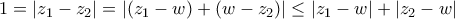 1=|{{z}_{1}}-{{z}_{2}}|=|({{z}_{1}}-w)+(w-{{z}_{2}})|\le |{{z}_{1}}-w|+|{{z}_{2}}-w|