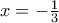 x=-\frac{1}{3}