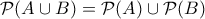\displaystyle{\mathcal P(A \cup B) = \mathcal P (A) \cup \mathcal P (B)}