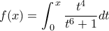 \displaystyle{f(x) = \int_{\,0}^{\,x} {\frac{{{t^4}}}{{{t^6} + 1}}dt} }