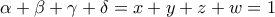\displaystyle{\alpha+\beta+\gamma+\delta=x+y+z+w=1} \displaystyle{\alpha+\beta+\gamma+\delta=x+y+z+w=1}