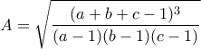 \displaystyle{A=\sqrt{\frac{(a+b+c-1)^3}{(a-1)(b-1)(c-1)}}}