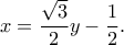 \displaystyle x = \frac{\sqrt{3}}{2}y -  \frac{1}{2}.