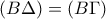 \displaystyle{(B\Delta)=(B\Gamma)}