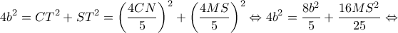 \displaystyle 4{b^2} = C{T^2} + S{T^2} = {\left( {\frac{{4CN}}{5}} \right)^2} + {\left( {\frac{{4MS}}{5}} \right)^2} \Leftrightarrow 4{b^2} = \frac{{8{b^2}}}{5} + \frac{{16M{S^2}}}{{25}} \Leftrightarrow 