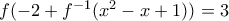 f(-2+f^{-1} (x^2-x+1))=3