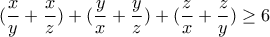 \displaystyle{(\frac{x}{y}+\frac{x}{z})+(\frac{y}{x}+\frac{y}{z})+(\frac{z}{x}+\frac{z}{y})\geq 6}