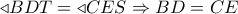 \triangleleft BDT = \triangleleft CES \Rightarrow BD = CE \triangleleft BDT = \triangleleft CES \Rightarrow BD = CE