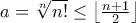 a= \sqrt[n]{n!}\leq \left \lfloor \frac{n+1}{2} \right \rfloor